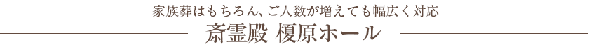 家族葬はもちろん、ご人数が増えても幅広く対応 斎霊殿 榎原ホール