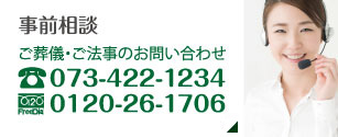 事前相談 ご葬儀・ご法事のお問い合わせ 電話073-422-1234 フリーダイヤル0120-26-1706